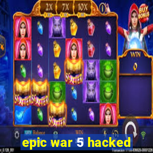 epic war 5 hacked